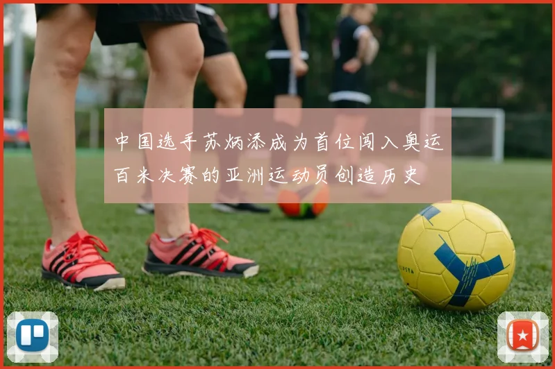 中国选手苏炳添成为首位闯入奥运百米决赛的亚洲运动员创造历史