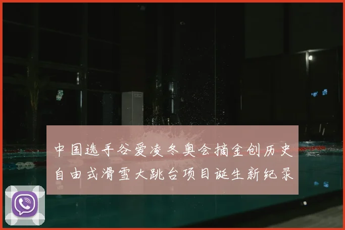 中国选手谷爱凌冬奥会摘金创历史自由式滑雪大跳台项目诞生新纪录